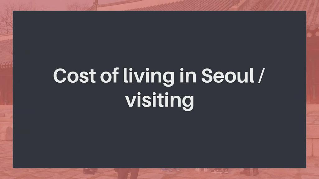 'Video thumbnail for Cost of living in Seoul / visiting'